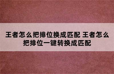 王者怎么把排位换成匹配 王者怎么把排位一键转换成匹配